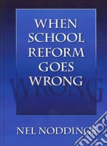 When School Reform Goes Wrong libro in lingua di Noddings Nel