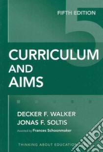 Curriculum and Aims libro in lingua di Walker Decker F., Soltis Jonas F., Schoonmaker Frances (CON)
