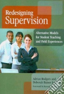Redesigning Supervision libro in lingua di Rodgers Adrian, Bainer Jenkins Deborah, Bullough Robert V. Jr. (CON), Danne C. J. (CON), Egan M. Winston (CON)
