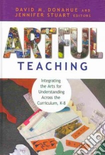 Artful Teaching libro in lingua di Donahue David M. (EDT), Stuart Jennifer (EDT), Driver Cyrus E. (FRW), Hetland Lois (AFT)