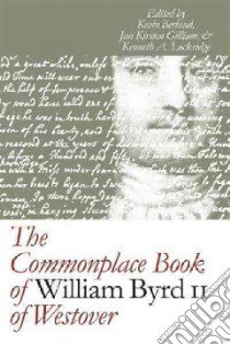 The Commonplace Book of William Byrd II of Westover libro in lingua di Byrd William, Gilliam Jan Kirsten (EDT), Lockridge Kenneth A. (EDT)