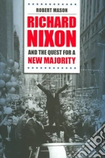 Richard Nixon and the Quest for a New Majority libro in lingua di Mason Robert