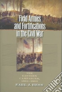 Field Armies & Fortifications In The Civil War libro in lingua di Hess Earl J.