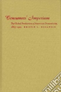 Consumers' Imperium libro in lingua di Hoganson Kristin L.