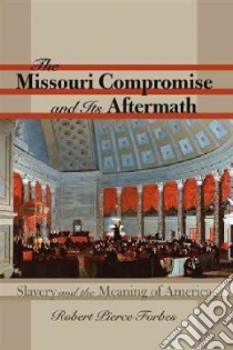 The Missouri Compromise and Its Aftermath libro in lingua di Forbes Robert Pierce