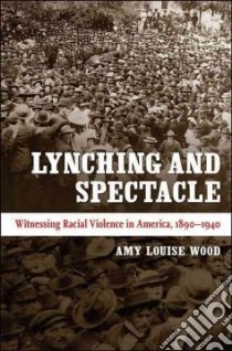 Lynching and Spectacle libro in lingua di Wood Amy Louise