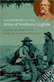 Soldiering in the Army of Northern Virginia libro in lingua di Glatthaar Joseph T.