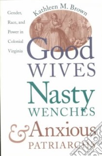 Good Wives, Nasty Wenches, and Anxious Patriarchs libro in lingua di Brown Kathleen M.