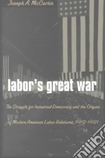 Labor's Great War libro in lingua di McCartin Joseph A.
