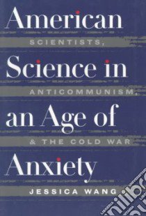 American Science in an Age of Anxiety libro in lingua di Wang Jessica