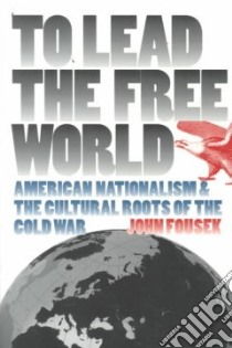 To Lead the Free World libro in lingua di Fousek John