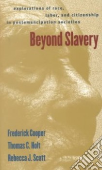 Beyond Slavery libro in lingua di Cooper Frederick, Holt Thomas C., Scott Rebecca J.