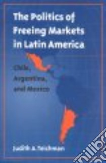 The Politics of Freeing Markets in Latin America libro in lingua di Teichman Judith A.