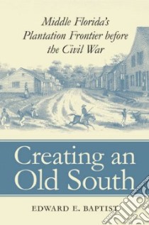 Creating an Old South libro in lingua di Baptist Edward E.