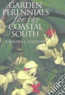Garden Perennials for the Coastal South libro in lingua di Sullivan Barbara J.