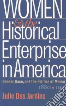 Women and the Historical Enterprise in America libro in lingua di Des Jardins Julie