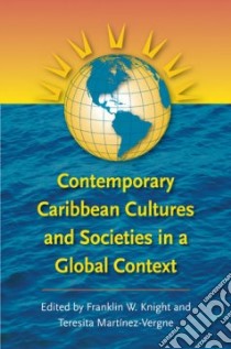 Contemporary Caribbean Cultures And Societies in a Global Context libro in lingua di Knight Franklin W. (EDT), Martinez Vergne Teresita (EDT)
