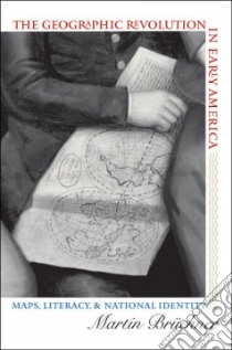 The Geographic Revolution in Early America libro in lingua di Bruckner Martin