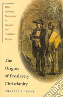 The Origins of Proslavery Christianity libro in lingua di Irons Charles F.