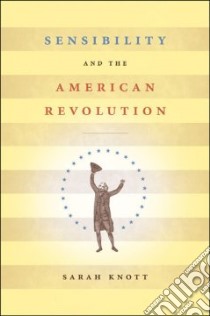 Sensibility and the American Revolution libro in lingua di Knott Sarah