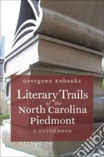 Literary Trails of the North Carolina Piedmont libro in lingua di Eubanks Georgann, Campbell Donna (PHT)