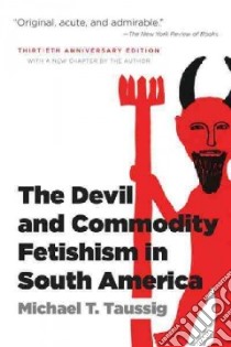 The Devil and Commodity Fetishism in South America libro in lingua di Taussig Michael T.