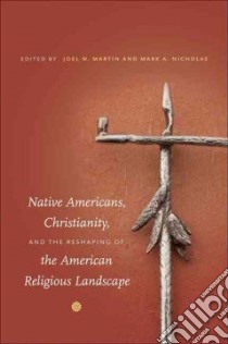 Native Americans, Christianity, and the Reshaping of the American Religious Landscape libro in lingua di Martin Joel W. (EDT), Nicholas Mark A. (EDT), Pesantubbee Michelene (FRW)