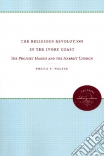 The Religious Revolution in the Ivory Coast libro in lingua di Walker Sheila S.