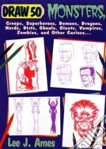 Draw 50 Monsters, Creeps Superheroes, Demons, Dragons, Nerds, Dirts, Ghouls, Giants, Vampires, Zombies, and Other Curiosa libro in lingua di Ames Lee J.