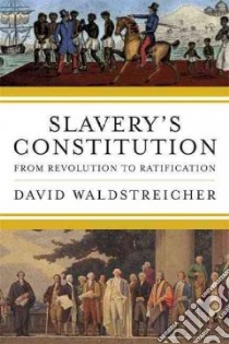 Slavery's Constitution libro in lingua di Waldstreicher David
