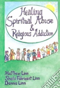 Healing Spiritual Abuse & Religious Addiction libro in lingua di Linn Matthew, Linn Sheila Fabricant, Linn Dennis