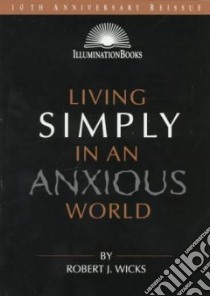 Living Simply in an Anxious World libro in lingua di Wicks Robert J.