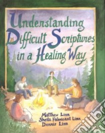 Understanding Difficult Scriptures in a Healing Way libro in lingua di Linn Matthew, Linn Sheila Fabricant, Linn Dennis