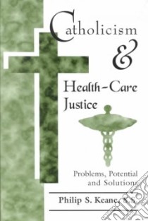 Catholicism and Health-Care Justice libro in lingua di Keane Philip S.