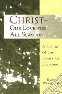 Christ - Our Love for All Seasons libro in lingua di Wright Ralph
