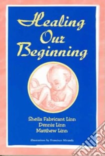 Healing Our Beginning libro in lingua di Linn Sheila Fabricant, Linn Dennis, Linn Matthew