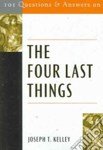 101 Questions & Answers on the Four Last Things libro in lingua di Kelley Joseph T.