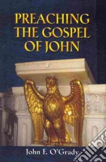 Preaching the Gospel of John libro in lingua di O'Grady John F.