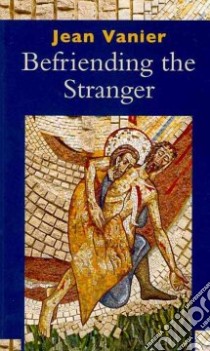 Befriending the Stranger libro in lingua di Vanier Jean