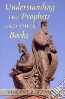 Understanding the Prophets and Their Books libro in lingua di Branick Vincent P.