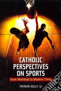 Catholic Perspectives on Sports libro in lingua di Kelly Patrick