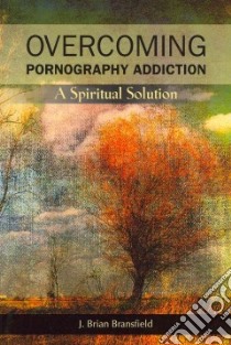 Overcoming Pornography Addiction libro in lingua di Bransfield J. Brian
