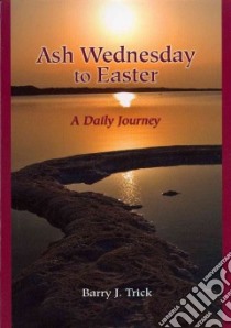 Ash Wednesday to Easter libro in lingua di Trick Bary J.