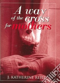 Way of the Cross for Mothers libro in lingua di Reilly J. Katherine