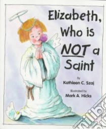 Elizabeth, Who Is Not a Saint libro in lingua di Szaj Kathleen C., Hicks Mark A. (ILT)