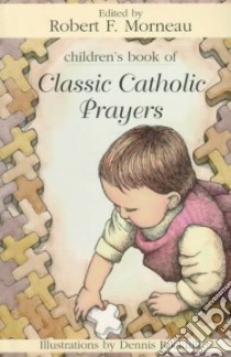 Children's Book of Classic Catholic Prayers libro in lingua di Morneau Robert F. (EDT), Rockhill Dennis (ILT)