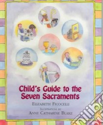Child's Guide To The Seven Sacraments libro in lingua di Ficocelli Elizabeth, Blake Anne Catharine