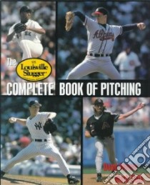 The Louisville Slugger Complete Book of Pitching libro in lingua di Myers Doug, Gola Mark