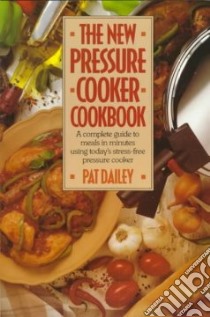 The New Pressure Cooker Cookbook libro in lingua di Dailey Pat