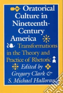 Oratorical Culture in Nineteenth-Century America libro in lingua di Clark Gregory (EDT), Halloran S. Michael (EDT), Clark Gregory